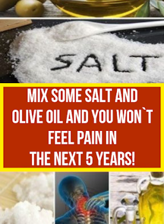 Mix A Little Salt and Olive Oil and You Will Not Feel Pain for The Next 5 Years